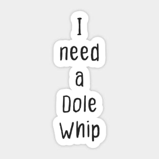 I Need a Dole Whip Sticker